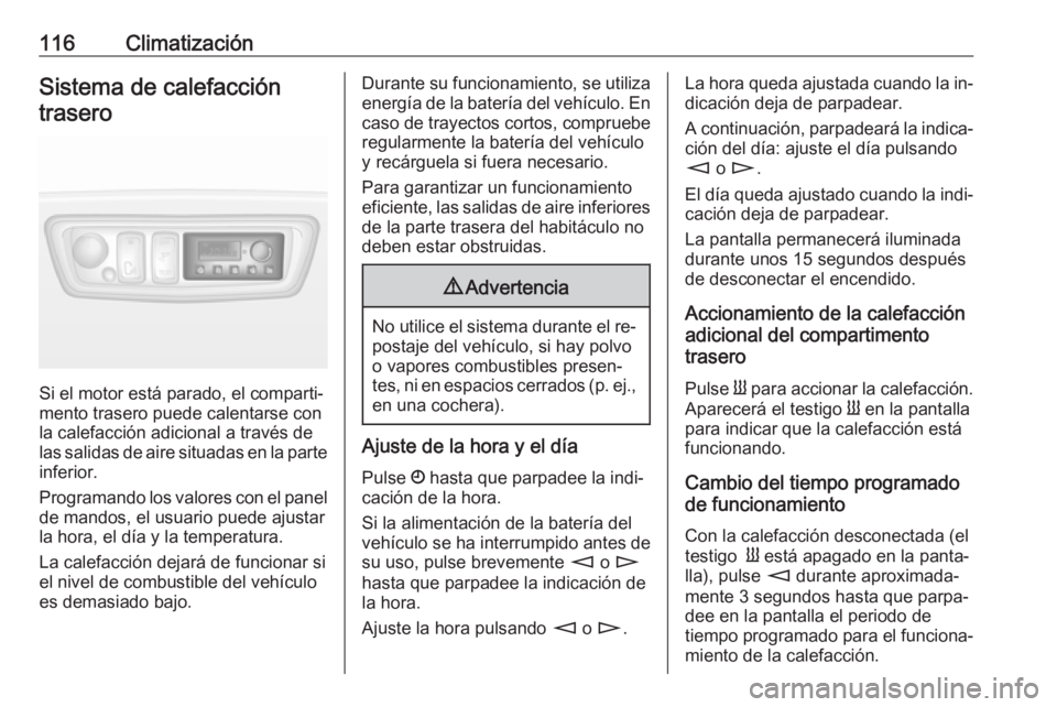 OPEL MOVANO_B 2016.5 Manual de Instrucciones (in Spanish) 116ClimatizaciónSistema de calefaccióntrasero
Si el motor está parado, el comparti‐
mento trasero puede calentarse con
la calefacción adicional a través de las salidas de aire situadas en la pa OPEL MOVANO_B 2016.5 Manual de Instrucciones (in Spanish) 116ClimatizaciónSistema de calefaccióntrasero
Si el motor está parado, el comparti‐
mento trasero puede calentarse con
la calefacción adicional a través de las salidas de aire situadas en la pa