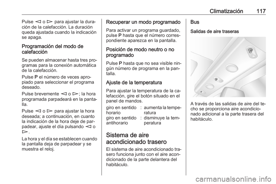 OPEL MOVANO_B 2016.5 Manual de Instrucciones (in Spanish) Climatización117Pulse m o n para ajustar la dura‐
ción de la calefacción. La duración
queda ajustada cuando la indicación
se apaga.
Programación del modo de
calefacción
Se pueden almacenar h OPEL MOVANO_B 2016.5 Manual de Instrucciones (in Spanish) Climatización117Pulse m o n para ajustar la dura‐
ción de la calefacción. La duración
queda ajustada cuando la indicación
se apaga.
Programación del modo de
calefacción
Se pueden almacenar h