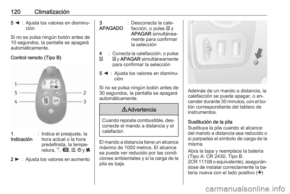OPEL MOVANO_B 2016.5 Manual de Instrucciones (in Spanish) 120Climatización5 k:Ajusta los valores en disminu‐
ción
Si no se pulsa ningún botón antes de
10 segundos, la pantalla se apagará
automáticamente.
Control remoto (Tipo B)
1
Indicación:Indica e OPEL MOVANO_B 2016.5 Manual de Instrucciones (in Spanish) 120Climatización5 k:Ajusta los valores en disminu‐
ción
Si no se pulsa ningún botón antes de
10 segundos, la pantalla se apagará
automáticamente.
Control remoto (Tipo B)
1
Indicación:Indica e