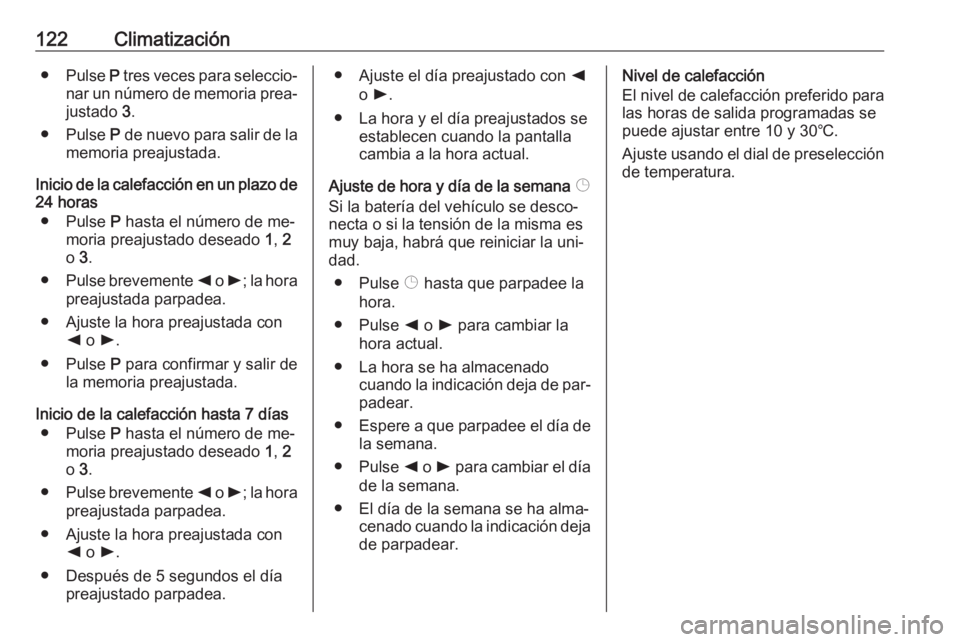 OPEL MOVANO_B 2016.5 Manual de Instrucciones (in Spanish) 122Climatización●Pulse P tres veces para seleccio‐
nar un número de memoria prea‐
justado 3.
● Pulse P de nuevo para salir de la
memoria preajustada.
Inicio de la calefacción en un plazo OPEL MOVANO_B 2016.5 Manual de Instrucciones (in Spanish) 122Climatización●Pulse P tres veces para seleccio‐
nar un número de memoria prea‐
justado 3.
● Pulse P de nuevo para salir de la
memoria preajustada.
Inicio de la calefacción en un plazo