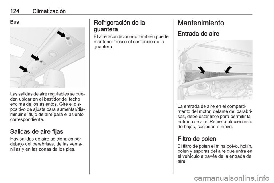 OPEL MOVANO_B 2016.5 Manual de Instrucciones (in Spanish) 124ClimatizaciónBus
Las salidas de aire regulables se pue‐den ubicar en el bastidor del techo
encima de los asientos. Gire el dis‐
positivo de ajuste para aumentar/dis‐
minuir el flujo de aire OPEL MOVANO_B 2016.5 Manual de Instrucciones (in Spanish) 124ClimatizaciónBus
Las salidas de aire regulables se pue‐den ubicar en el bastidor del techo
encima de los asientos. Gire el dis‐
positivo de ajuste para aumentar/dis‐
minuir el flujo de aire