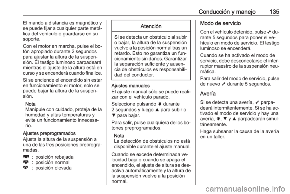 OPEL MOVANO_B 2016.5 Manual de Instrucciones (in Spanish) Conducción y manejo135El mando a distancia es magnético y
se puede fijar a cualquier parte metá‐
lica del vehículo o guardarse en su
soporte.
Con el motor en marcha, pulse el bo‐
tón apropiad OPEL MOVANO_B 2016.5 Manual de Instrucciones (in Spanish) Conducción y manejo135El mando a distancia es magnético y
se puede fijar a cualquier parte metá‐
lica del vehículo o guardarse en su
soporte.
Con el motor en marcha, pulse el bo‐
tón apropiad