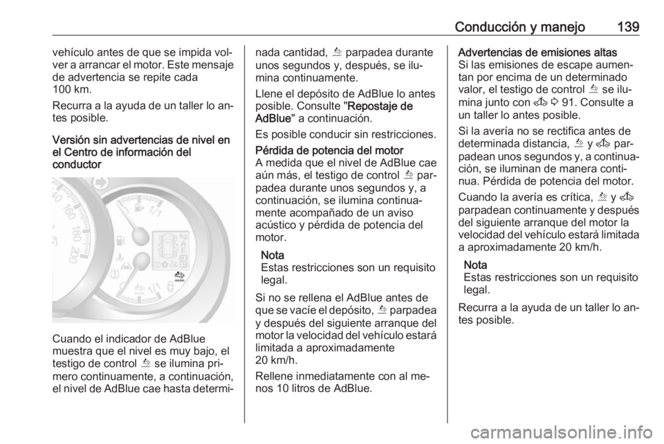 OPEL MOVANO_B 2016.5 Manual de Instrucciones (in Spanish) Conducción y manejo139vehículo antes de que se impida vol‐
ver a arrancar el motor. Este mensaje
de advertencia se repite cada
100 km.
Recurra a la ayuda de un taller lo an‐
tes posible.
Versió OPEL MOVANO_B 2016.5 Manual de Instrucciones (in Spanish) Conducción y manejo139vehículo antes de que se impida vol‐
ver a arrancar el motor. Este mensaje
de advertencia se repite cada
100 km.
Recurra a la ayuda de un taller lo an‐
tes posible.
Versió