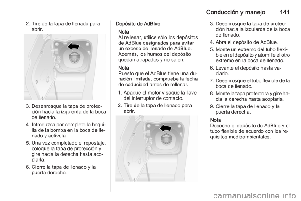 OPEL MOVANO_B 2016.5 Manual de Instrucciones (in Spanish) Conducción y manejo1412. Tire de la tapa de llenado paraabrir.
3. Desenrosque la tapa de protec‐ción hacia la izquierda de la boca
de llenado.
4. Introduzca por completo la boqui‐
lla de la bomb OPEL MOVANO_B 2016.5 Manual de Instrucciones (in Spanish) Conducción y manejo1412. Tire de la tapa de llenado paraabrir.
3. Desenrosque la tapa de protec‐ción hacia la izquierda de la boca
de llenado.
4. Introduzca por completo la boqui‐
lla de la bomb