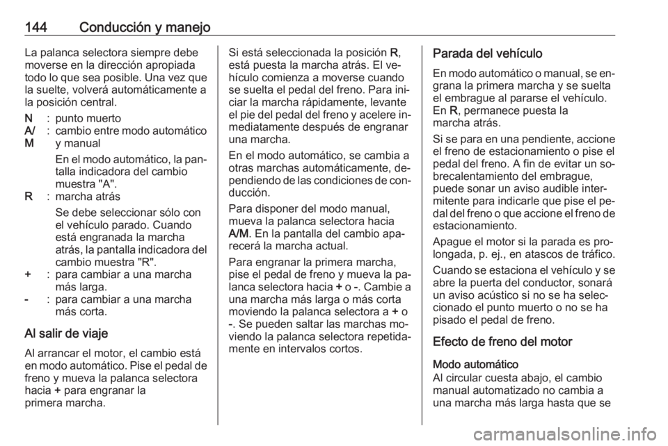 OPEL MOVANO_B 2016.5 Manual de Instrucciones (in Spanish) 144Conducción y manejoLa palanca selectora siempre debe
moverse en la dirección apropiada
todo lo que sea posible. Una vez que
la suelte, volverá automáticamente a
la posición central.N:punto mue OPEL MOVANO_B 2016.5 Manual de Instrucciones (in Spanish) 144Conducción y manejoLa palanca selectora siempre debe
moverse en la dirección apropiada
todo lo que sea posible. Una vez que
la suelte, volverá automáticamente a
la posición central.N:punto mue
