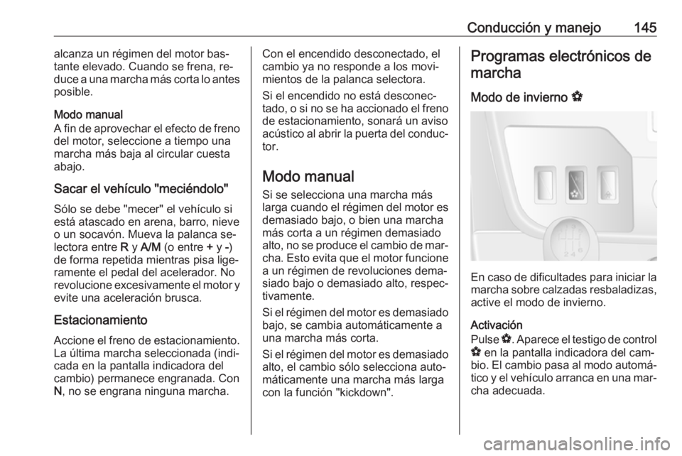 OPEL MOVANO_B 2016.5 Manual de Instrucciones (in Spanish) Conducción y manejo145alcanza un régimen del motor bas‐
tante elevado. Cuando se frena, re‐
duce a una marcha más corta lo antes
posible.
Modo manual
A fin de aprovechar el efecto de freno
del OPEL MOVANO_B 2016.5 Manual de Instrucciones (in Spanish) Conducción y manejo145alcanza un régimen del motor bas‐
tante elevado. Cuando se frena, re‐
duce a una marcha más corta lo antes
posible.
Modo manual
A fin de aprovechar el efecto de freno
del