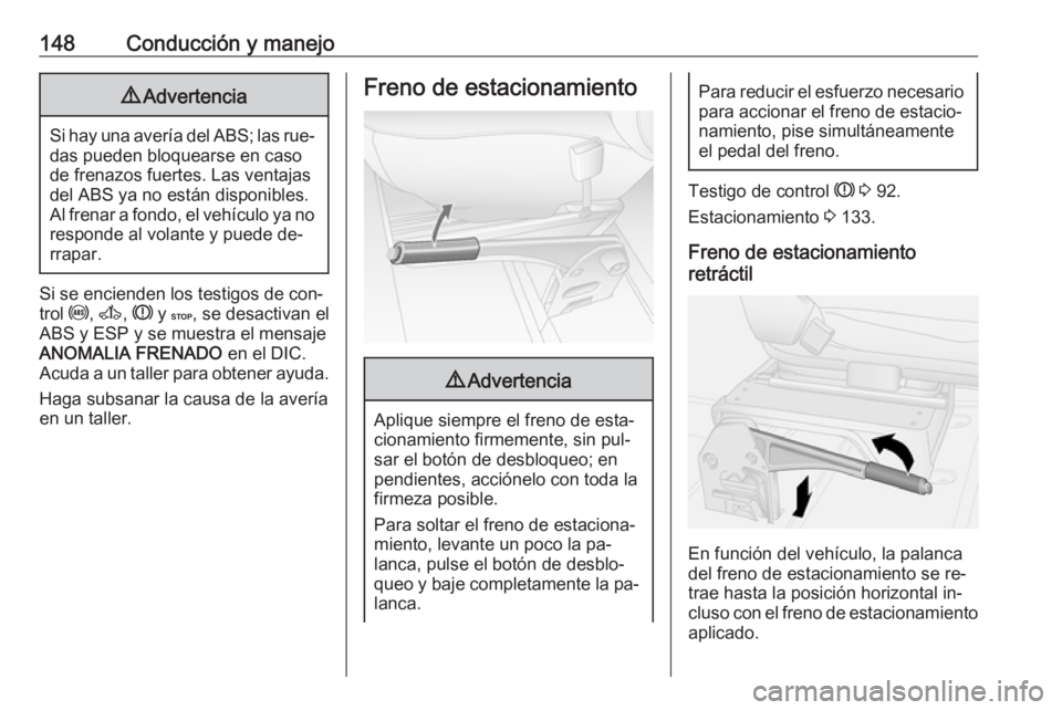 OPEL MOVANO_B 2016.5 Manual de Instrucciones (in Spanish) 148Conducción y manejo9Advertencia
Si hay una avería del ABS; las rue‐
das pueden bloquearse en caso
de frenazos fuertes. Las ventajas del ABS ya no están disponibles.
Al frenar a fondo, el vehí OPEL MOVANO_B 2016.5 Manual de Instrucciones (in Spanish) 148Conducción y manejo9Advertencia
Si hay una avería del ABS; las rue‐
das pueden bloquearse en caso
de frenazos fuertes. Las ventajas del ABS ya no están disponibles.
Al frenar a fondo, el vehí