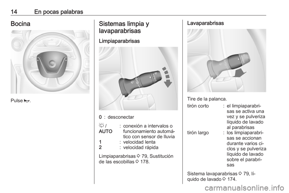 OPEL MOVANO_B 2016.5 Manual de Instrucciones (in Spanish) 14En pocas palabrasBocina
Pulse j.
Sistemas limpia y
lavaparabrisas
Limpiaparabrisas0:desconectarP /
AUTO:conexión a intervalos o
funcionamiento automá‐
tico con sensor de lluvia1:velocidad lenta OPEL MOVANO_B 2016.5 Manual de Instrucciones (in Spanish) 14En pocas palabrasBocina
Pulse j.
Sistemas limpia y
lavaparabrisas
Limpiaparabrisas0:desconectarP /
AUTO:conexión a intervalos o
funcionamiento automá‐
tico con sensor de lluvia1:velocidad lenta