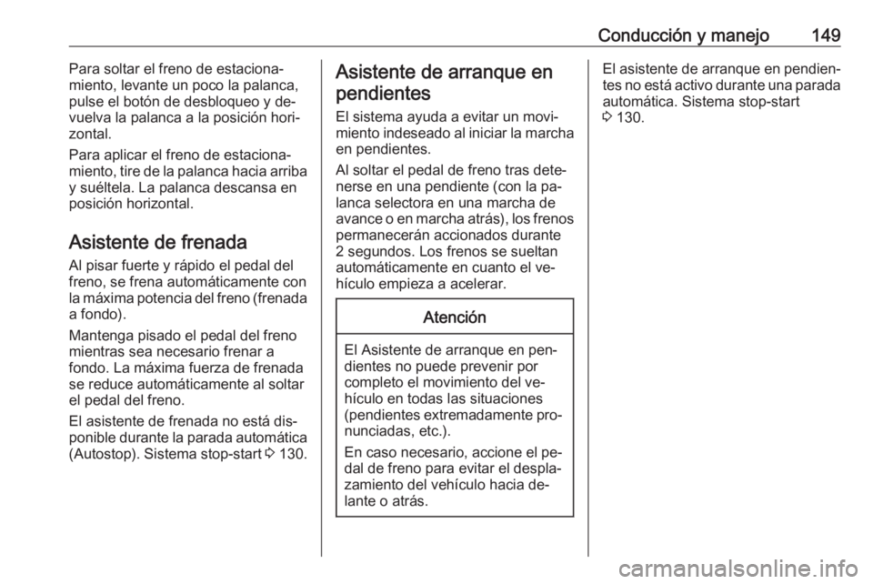 OPEL MOVANO_B 2016.5 Manual de Instrucciones (in Spanish) Conducción y manejo149Para soltar el freno de estaciona‐
miento, levante un poco la palanca,
pulse el botón de desbloqueo y de‐
vuelva la palanca a la posición hori‐
zontal.
Para aplicar el f OPEL MOVANO_B 2016.5 Manual de Instrucciones (in Spanish) Conducción y manejo149Para soltar el freno de estaciona‐
miento, levante un poco la palanca,
pulse el botón de desbloqueo y de‐
vuelva la palanca a la posición hori‐
zontal.
Para aplicar el f