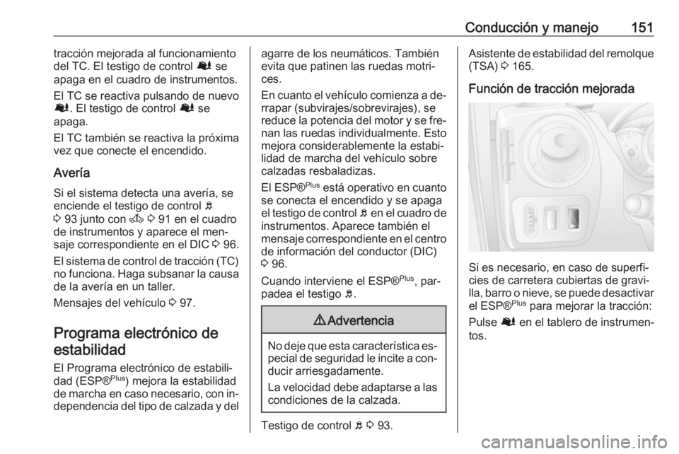 OPEL MOVANO_B 2016.5 Manual de Instrucciones (in Spanish) Conducción y manejo151tracción mejorada al funcionamiento
del TC. El testigo de control Ø se
apaga en el cuadro de instrumentos.
El TC se reactiva pulsando de nuevo
Ø . El testigo de control Ø OPEL MOVANO_B 2016.5 Manual de Instrucciones (in Spanish) Conducción y manejo151tracción mejorada al funcionamiento
del TC. El testigo de control Ø se
apaga en el cuadro de instrumentos.
El TC se reactiva pulsando de nuevo
Ø . El testigo de control Ø