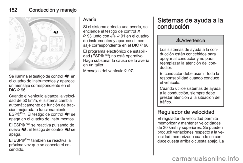 OPEL MOVANO_B 2016.5 Manual de Instrucciones (in Spanish) 152Conducción y manejo
Se ilumina el testigo de control Ø en
el cuadro de instrumentos y aparece
un mensaje correspondiente en el
DIC 3 96.
Cuando el vehículo alcanza la veloci‐ dad de 50 km/h, OPEL MOVANO_B 2016.5 Manual de Instrucciones (in Spanish) 152Conducción y manejo
Se ilumina el testigo de control Ø en
el cuadro de instrumentos y aparece
un mensaje correspondiente en el
DIC 3 96.
Cuando el vehículo alcanza la veloci‐ dad de 50 km/h,