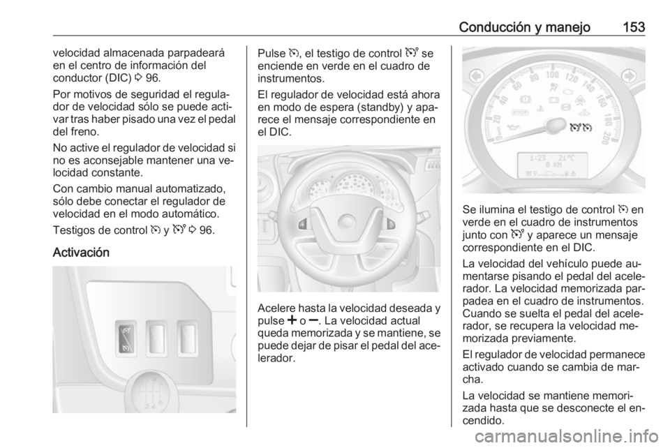 OPEL MOVANO_B 2016.5 Manual de Instrucciones (in Spanish) Conducción y manejo153velocidad almacenada parpadeará
en el centro de información del
conductor (DIC) 3 96.
Por motivos de seguridad el regula‐
dor de velocidad sólo se puede acti‐
var tras h OPEL MOVANO_B 2016.5 Manual de Instrucciones (in Spanish) Conducción y manejo153velocidad almacenada parpadeará
en el centro de información del
conductor (DIC) 3 96.
Por motivos de seguridad el regula‐
dor de velocidad sólo se puede acti‐
var tras h