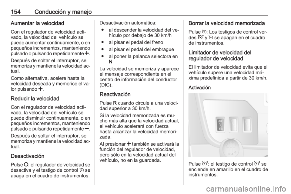 OPEL MOVANO_B 2016.5 Manual de Instrucciones (in Spanish) 154Conducción y manejoAumentar la velocidadCon el regulador de velocidad acti‐vado, la velocidad del vehículo se
puede aumentar continuamente, o en
pequeños incrementos, manteniendo
pulsado o pul OPEL MOVANO_B 2016.5 Manual de Instrucciones (in Spanish) 154Conducción y manejoAumentar la velocidadCon el regulador de velocidad acti‐vado, la velocidad del vehículo se
puede aumentar continuamente, o en
pequeños incrementos, manteniendo
pulsado o pul