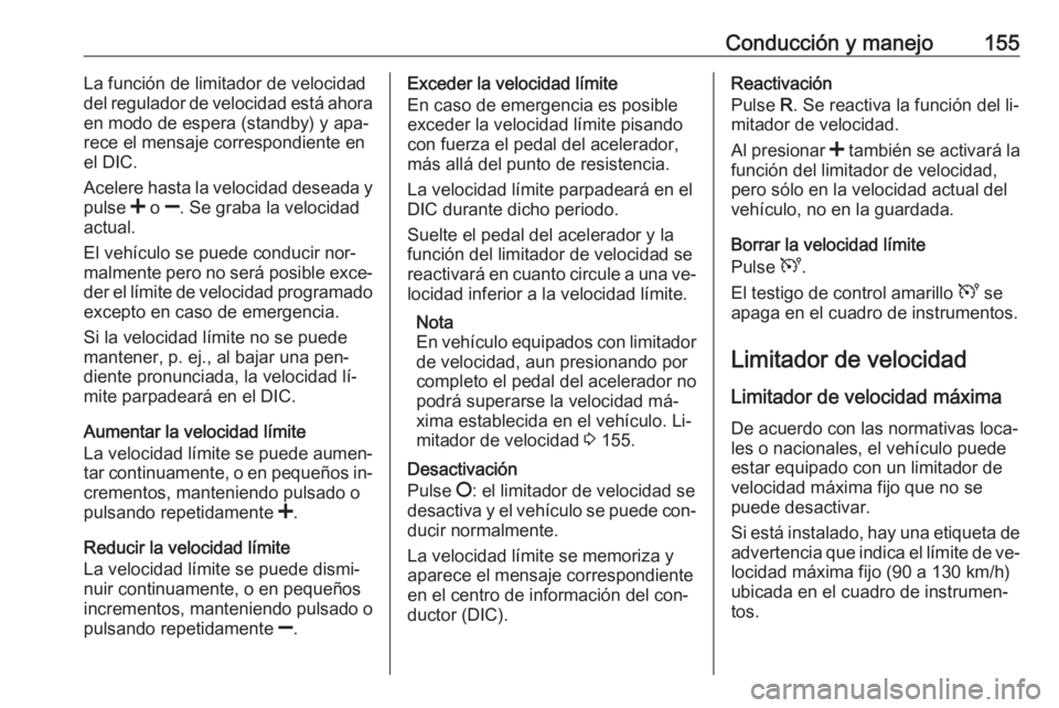 OPEL MOVANO_B 2016.5 Manual de Instrucciones (in Spanish) Conducción y manejo155La función de limitador de velocidad
del regulador de velocidad está ahora en modo de espera (standby) y apa‐
rece el mensaje correspondiente en
el DIC.
Acelere hasta la vel OPEL MOVANO_B 2016.5 Manual de Instrucciones (in Spanish) Conducción y manejo155La función de limitador de velocidad
del regulador de velocidad está ahora en modo de espera (standby) y apa‐
rece el mensaje correspondiente en
el DIC.
Acelere hasta la vel