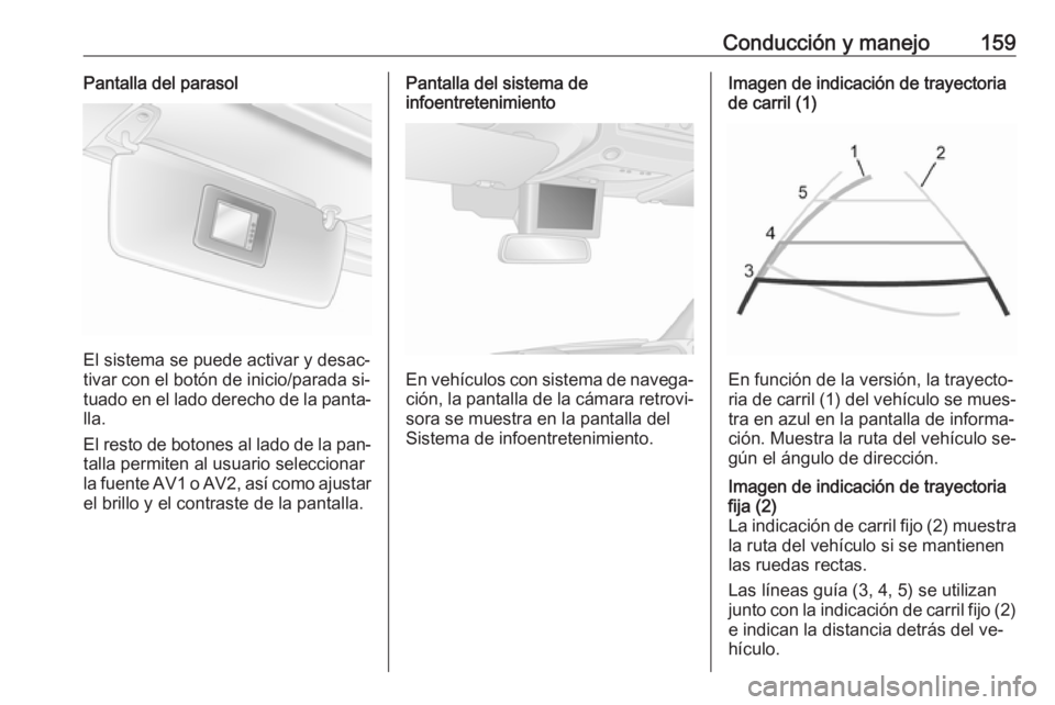 OPEL MOVANO_B 2016.5 Manual de Instrucciones (in Spanish) Conducción y manejo159Pantalla del parasol
El sistema se puede activar y desac‐
tivar con el botón de inicio/parada si‐
tuado en el lado derecho de la panta‐
lla.
El resto de botones al lado d OPEL MOVANO_B 2016.5 Manual de Instrucciones (in Spanish) Conducción y manejo159Pantalla del parasol
El sistema se puede activar y desac‐
tivar con el botón de inicio/parada si‐
tuado en el lado derecho de la panta‐
lla.
El resto de botones al lado d