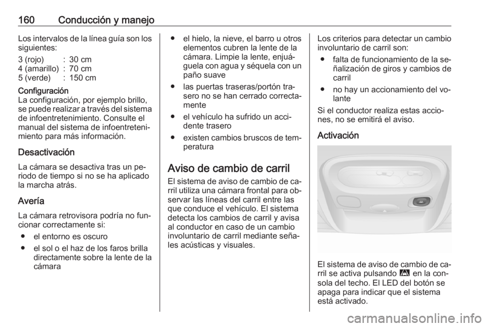 OPEL MOVANO_B 2016.5 Manual de Instrucciones (in Spanish) 160Conducción y manejoLos intervalos de la línea guía son lossiguientes:3 (rojo):30 cm4 (amarillo):70 cm5 (verde):150 cmConfiguración
La configuración, por ejemplo brillo,
se puede realizar a tra OPEL MOVANO_B 2016.5 Manual de Instrucciones (in Spanish) 160Conducción y manejoLos intervalos de la línea guía son lossiguientes:3 (rojo):30 cm4 (amarillo):70 cm5 (verde):150 cmConfiguración
La configuración, por ejemplo brillo,
se puede realizar a tra