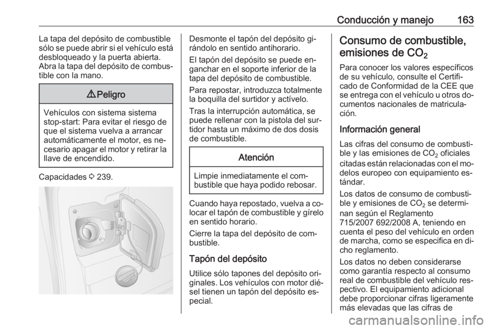 OPEL MOVANO_B 2016.5 Manual de Instrucciones (in Spanish) Conducción y manejo163La tapa del depósito de combustible
sólo se puede abrir si el vehículo está
desbloqueado y la puerta abierta.
Abra la tapa del depósito de combus‐
tible con la mano.9 Pel OPEL MOVANO_B 2016.5 Manual de Instrucciones (in Spanish) Conducción y manejo163La tapa del depósito de combustible
sólo se puede abrir si el vehículo está
desbloqueado y la puerta abierta.
Abra la tapa del depósito de combus‐
tible con la mano.9 Pel
