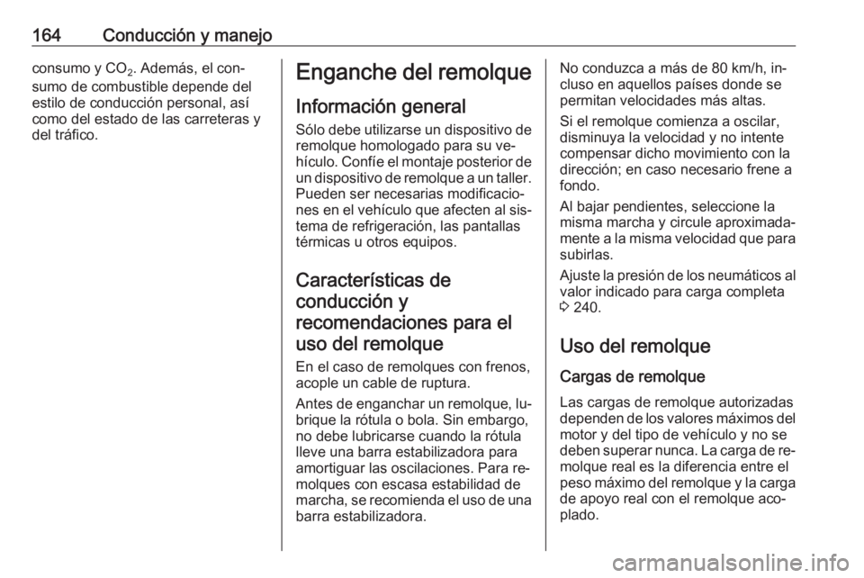 OPEL MOVANO_B 2016.5 Manual de Instrucciones (in Spanish) 164Conducción y manejoconsumo y CO2. Además, el con‐
sumo de combustible depende del
estilo de conducción personal, así
como del estado de las carreteras y
del tráfico.Enganche del remolque
Inf OPEL MOVANO_B 2016.5 Manual de Instrucciones (in Spanish) 164Conducción y manejoconsumo y CO2. Además, el con‐
sumo de combustible depende del
estilo de conducción personal, así
como del estado de las carreteras y
del tráfico.Enganche del remolque
Inf