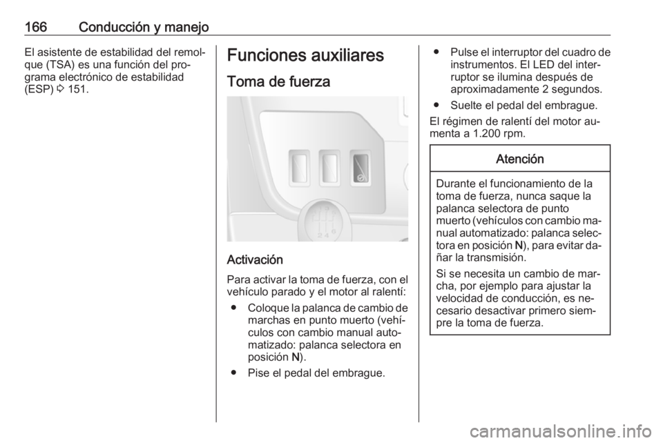 OPEL MOVANO_B 2016.5 Manual de Instrucciones (in Spanish) 166Conducción y manejoEl asistente de estabilidad del remol‐
que (TSA) es una función del pro‐
grama electrónico de estabilidad
(ESP) 3 151.Funciones auxiliares
Toma de fuerza
Activación Para OPEL MOVANO_B 2016.5 Manual de Instrucciones (in Spanish) 166Conducción y manejoEl asistente de estabilidad del remol‐
que (TSA) es una función del pro‐
grama electrónico de estabilidad
(ESP) 3 151.Funciones auxiliares
Toma de fuerza
Activación Para