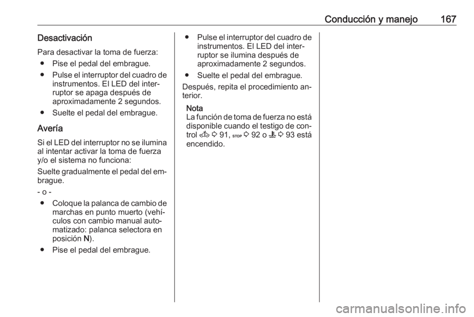 OPEL MOVANO_B 2016.5 Manual de Instrucciones (in Spanish) Conducción y manejo167DesactivaciónPara desactivar la toma de fuerza: ● Pise el pedal del embrague.
● Pulse el interruptor del cuadro de
instrumentos. El LED del inter‐ ruptor se apaga despué OPEL MOVANO_B 2016.5 Manual de Instrucciones (in Spanish) Conducción y manejo167DesactivaciónPara desactivar la toma de fuerza: ● Pise el pedal del embrague.
● Pulse el interruptor del cuadro de
instrumentos. El LED del inter‐ ruptor se apaga despué