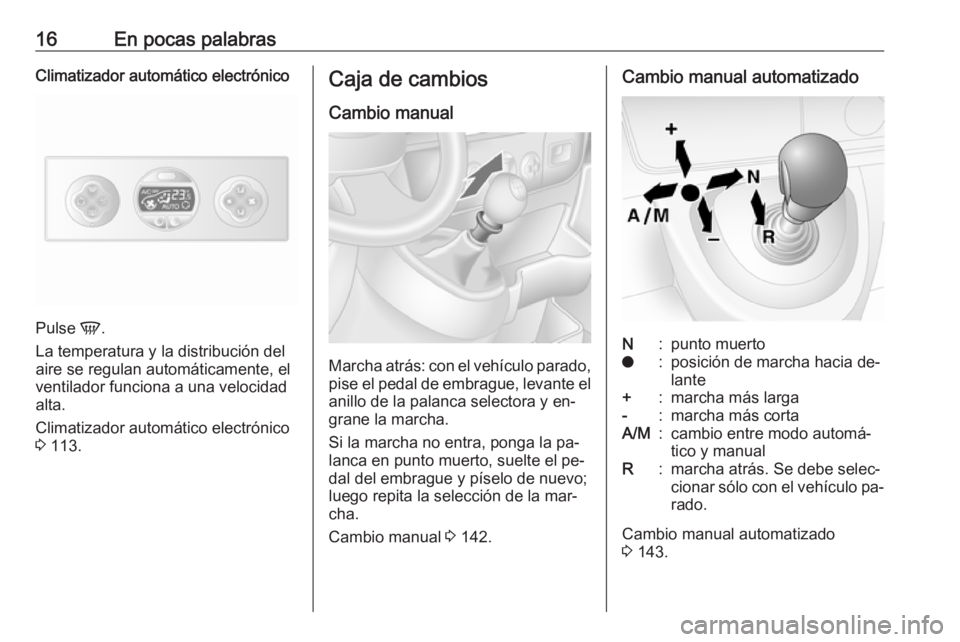 OPEL MOVANO_B 2016.5 Manual de Instrucciones (in Spanish) 16En pocas palabrasClimatizador automático electrónico
Pulse V.
La temperatura y la distribución del
aire se regulan automáticamente, el
ventilador funciona a una velocidad
alta.
Climatizador auto OPEL MOVANO_B 2016.5 Manual de Instrucciones (in Spanish) 16En pocas palabrasClimatizador automático electrónico
Pulse V.
La temperatura y la distribución del
aire se regulan automáticamente, el
ventilador funciona a una velocidad
alta.
Climatizador auto