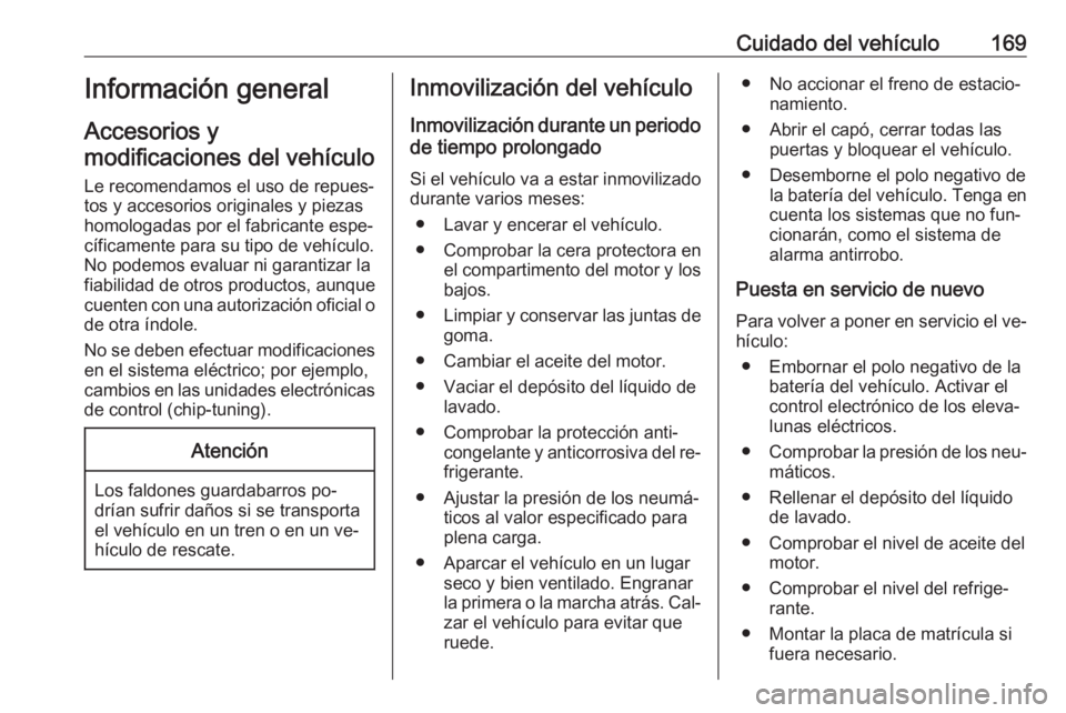OPEL MOVANO_B 2016.5 Manual de Instrucciones (in Spanish) Cuidado del vehículo169Información general
Accesorios y
modificaciones del vehículo
Le recomendamos el uso de repues‐ tos y accesorios originales y piezas
homologadas por el fabricante espe‐
c OPEL MOVANO_B 2016.5 Manual de Instrucciones (in Spanish) Cuidado del vehículo169Información general
Accesorios y
modificaciones del vehículo
Le recomendamos el uso de repues‐ tos y accesorios originales y piezas
homologadas por el fabricante espe‐
c