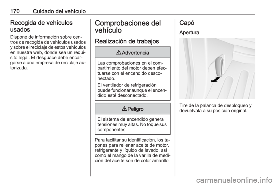 OPEL MOVANO_B 2016.5 Manual de Instrucciones (in Spanish) 170Cuidado del vehículoRecogida de vehículosusados
Dispone de información sobre cen‐
tros de recogida de vehículos usados
y sobre el reciclaje de estos vehículos
en nuestra web, donde sea un re OPEL MOVANO_B 2016.5 Manual de Instrucciones (in Spanish) 170Cuidado del vehículoRecogida de vehículosusados
Dispone de información sobre cen‐
tros de recogida de vehículos usados
y sobre el reciclaje de estos vehículos
en nuestra web, donde sea un re