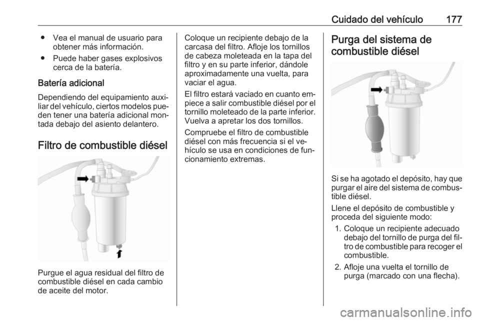 OPEL MOVANO_B 2016.5 Manual de Instrucciones (in Spanish) Cuidado del vehículo177● Vea el manual de usuario paraobtener más información.
● Puede haber gases explosivos cerca de la batería.
Batería adicional
Dependiendo del equipamiento auxi‐
liar OPEL MOVANO_B 2016.5 Manual de Instrucciones (in Spanish) Cuidado del vehículo177● Vea el manual de usuario paraobtener más información.
● Puede haber gases explosivos cerca de la batería.
Batería adicional
Dependiendo del equipamiento auxi‐
liar