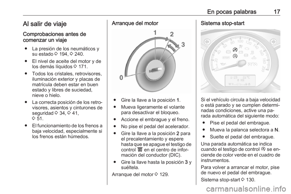 OPEL MOVANO_B 2016.5 Manual de Instrucciones (in Spanish) En pocas palabras17Al salir de viaje
Comprobaciones antes de
comenzar un viaje
● La presión de los neumáticos y su estado 3 194, 3 240.
● El nivel de aceite del motor y de los demás líquidos OPEL MOVANO_B 2016.5 Manual de Instrucciones (in Spanish) En pocas palabras17Al salir de viaje
Comprobaciones antes de
comenzar un viaje
● La presión de los neumáticos y su estado 3 194, 3 240.
● El nivel de aceite del motor y de los demás líquidos