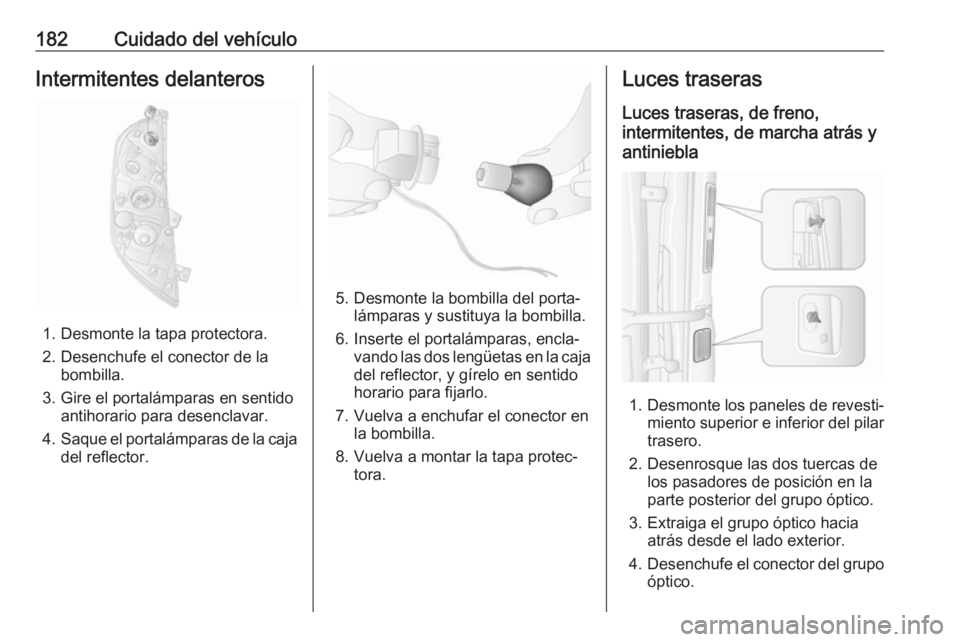 OPEL MOVANO_B 2016.5 Manual de Instrucciones (in Spanish) 182Cuidado del vehículoIntermitentes delanteros
1. Desmonte la tapa protectora.
2. Desenchufe el conector de la bombilla.
3. Gire el portalámparas en sentido antihorario para desenclavar.
4. Saque e OPEL MOVANO_B 2016.5 Manual de Instrucciones (in Spanish) 182Cuidado del vehículoIntermitentes delanteros
1. Desmonte la tapa protectora.
2. Desenchufe el conector de la bombilla.
3. Gire el portalámparas en sentido antihorario para desenclavar.
4. Saque e