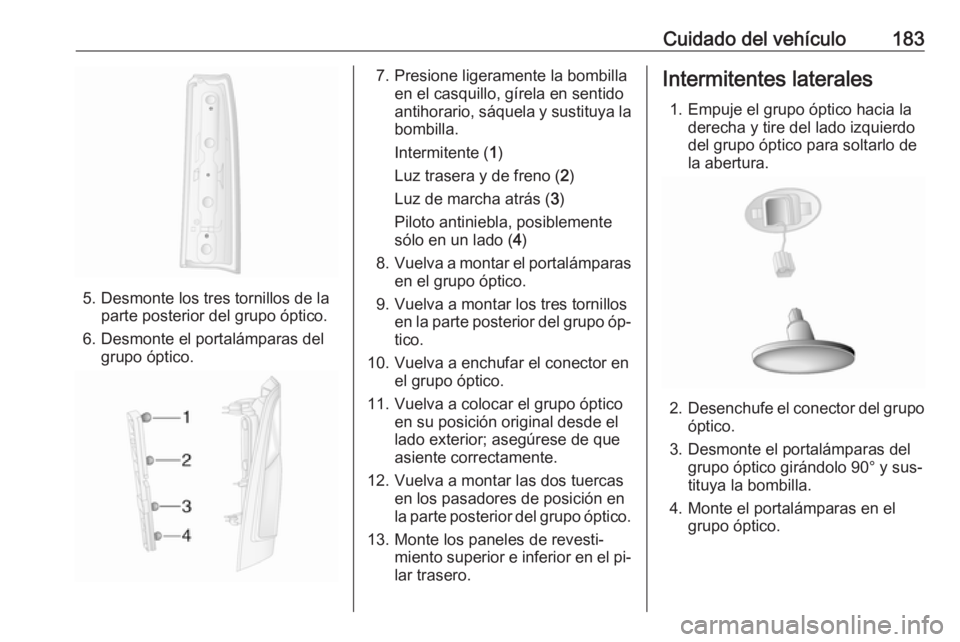 OPEL MOVANO_B 2016.5 Manual de Instrucciones (in Spanish) Cuidado del vehículo183
5. Desmonte los tres tornillos de laparte posterior del grupo óptico.
6. Desmonte el portalámparas del grupo óptico.
7. Presione ligeramente la bombilla en el casquillo, g OPEL MOVANO_B 2016.5 Manual de Instrucciones (in Spanish) Cuidado del vehículo183
5. Desmonte los tres tornillos de laparte posterior del grupo óptico.
6. Desmonte el portalámparas del grupo óptico.
7. Presione ligeramente la bombilla en el casquillo, g