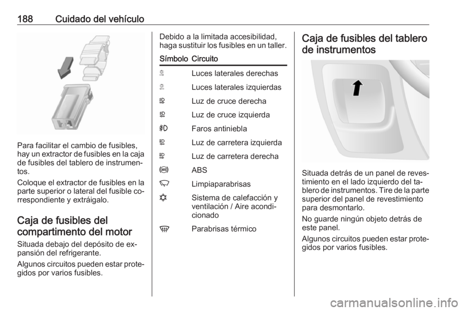 OPEL MOVANO_B 2016.5 Manual de Instrucciones (in Spanish) 188Cuidado del vehículo
Para facilitar el cambio de fusibles,
hay un extractor de fusibles en la caja de fusibles del tablero de instrumen‐
tos.
Coloque el extractor de fusibles en la
parte superio OPEL MOVANO_B 2016.5 Manual de Instrucciones (in Spanish) 188Cuidado del vehículo
Para facilitar el cambio de fusibles,
hay un extractor de fusibles en la caja de fusibles del tablero de instrumen‐
tos.
Coloque el extractor de fusibles en la
parte superio