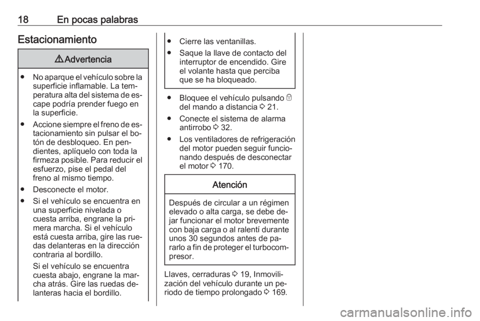 OPEL MOVANO_B 2016.5 Manual de Instrucciones (in Spanish) 18En pocas palabrasEstacionamiento9Advertencia
● No aparque el vehículo sobre la
superficie inflamable. La tem‐
peratura alta del sistema de es‐ cape podría prender fuego en
la superficie.
● OPEL MOVANO_B 2016.5 Manual de Instrucciones (in Spanish) 18En pocas palabrasEstacionamiento9Advertencia
● No aparque el vehículo sobre la
superficie inflamable. La tem‐
peratura alta del sistema de es‐ cape podría prender fuego en
la superficie.
●