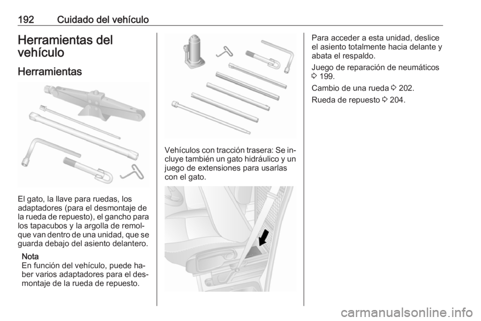 OPEL MOVANO_B 2016.5 Manual de Instrucciones (in Spanish) 192Cuidado del vehículoHerramientas del
vehículo
Herramientas
El gato, la llave para ruedas, los
adaptadores (para el desmontaje de
la rueda de repuesto), el gancho para
los tapacubos y la argolla d OPEL MOVANO_B 2016.5 Manual de Instrucciones (in Spanish) 192Cuidado del vehículoHerramientas del
vehículo
Herramientas
El gato, la llave para ruedas, los
adaptadores (para el desmontaje de
la rueda de repuesto), el gancho para
los tapacubos y la argolla d