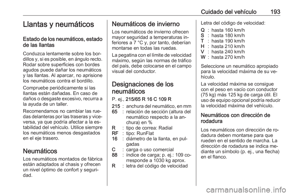 OPEL MOVANO_B 2016.5 Manual de Instrucciones (in Spanish) Cuidado del vehículo193Llantas y neumáticos
Estado de los neumáticos, estado de las llantas
Conduzca lentamente sobre los bor‐
dillos y, si es posible, en ángulo recto. Rodar sobre superficies c OPEL MOVANO_B 2016.5 Manual de Instrucciones (in Spanish) Cuidado del vehículo193Llantas y neumáticos
Estado de los neumáticos, estado de las llantas
Conduzca lentamente sobre los bor‐
dillos y, si es posible, en ángulo recto. Rodar sobre superficies c