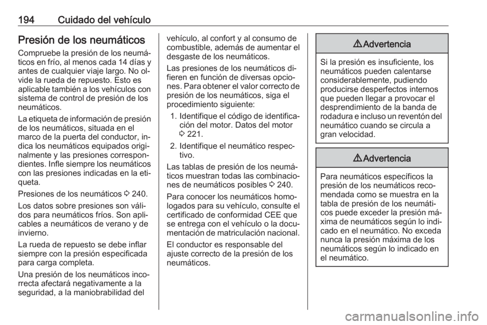 OPEL MOVANO_B 2016.5 Manual de Instrucciones (in Spanish) 194Cuidado del vehículoPresión de los neumáticos
Compruebe la presión de los neumá‐ ticos en frío, al menos cada 14 días y
antes de cualquier viaje largo. No ol‐ vide la rueda de repuesto. OPEL MOVANO_B 2016.5 Manual de Instrucciones (in Spanish) 194Cuidado del vehículoPresión de los neumáticos
Compruebe la presión de los neumá‐ ticos en frío, al menos cada 14 días y
antes de cualquier viaje largo. No ol‐ vide la rueda de repuesto.