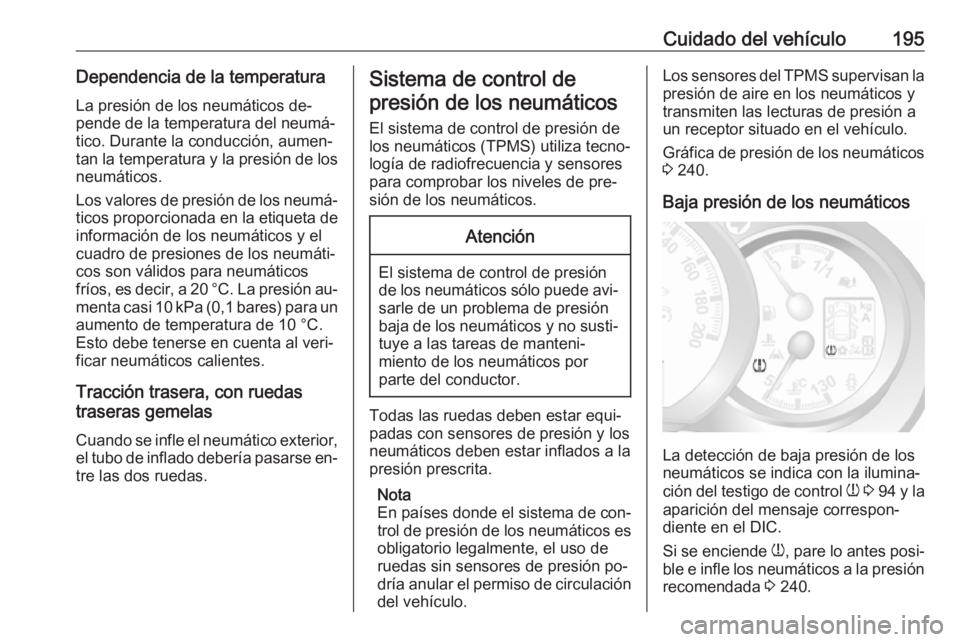 OPEL MOVANO_B 2016.5 Manual de Instrucciones (in Spanish) Cuidado del vehículo195Dependencia de la temperaturaLa presión de los neumáticos de‐
pende de la temperatura del neumá‐
tico. Durante la conducción, aumen‐
tan la temperatura y la presión OPEL MOVANO_B 2016.5 Manual de Instrucciones (in Spanish) Cuidado del vehículo195Dependencia de la temperaturaLa presión de los neumáticos de‐
pende de la temperatura del neumá‐
tico. Durante la conducción, aumen‐
tan la temperatura y la presión