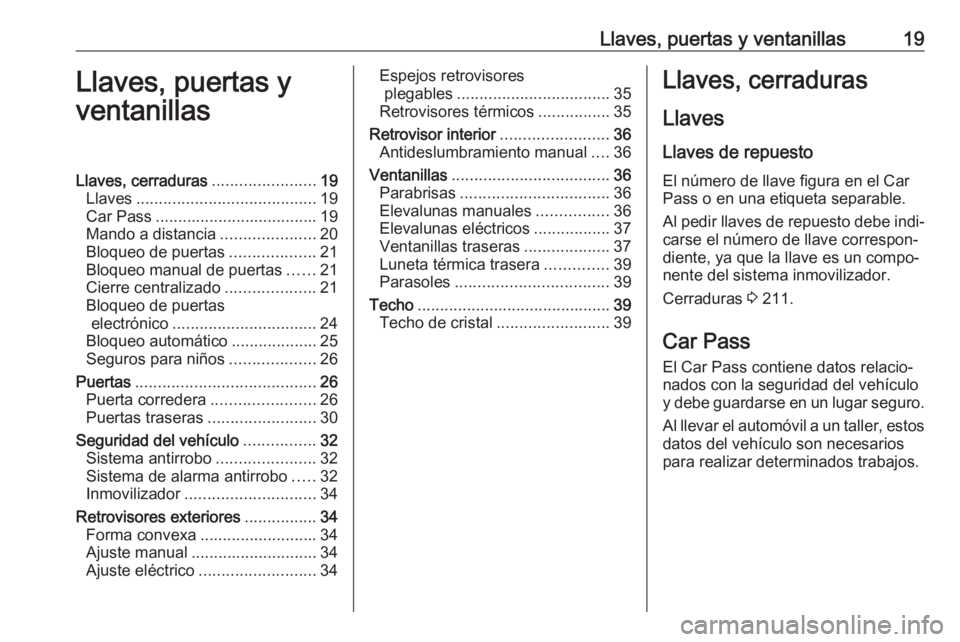 OPEL MOVANO_B 2016.5 Manual de Instrucciones (in Spanish) Llaves, puertas y ventanillas19Llaves, puertas y
ventanillasLlaves, cerraduras .......................19
Llaves ........................................ 19
Car Pass ................................... OPEL MOVANO_B 2016.5 Manual de Instrucciones (in Spanish) Llaves, puertas y ventanillas19Llaves, puertas y
ventanillasLlaves, cerraduras .......................19
Llaves ........................................ 19
Car Pass ...................................