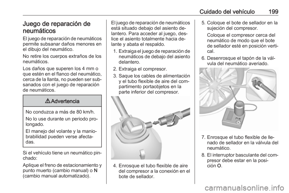 OPEL MOVANO_B 2016.5 Manual de Instrucciones (in Spanish) Cuidado del vehículo199Juego de reparación de
neumáticos
El juego de reparación de neumáticos
permite subsanar daños menores en
el dibujo del neumático.
No retire los cuerpos extraños de los
n OPEL MOVANO_B 2016.5 Manual de Instrucciones (in Spanish) Cuidado del vehículo199Juego de reparación de
neumáticos
El juego de reparación de neumáticos
permite subsanar daños menores en
el dibujo del neumático.
No retire los cuerpos extraños de los
n