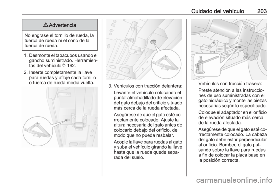 OPEL MOVANO_B 2016.5 Manual de Instrucciones (in Spanish) Cuidado del vehículo2039Advertencia
No engrase el tornillo de rueda, la
tuerca de rueda ni el cono de la
tuerca de rueda.
1. Desmonte el tapacubos usando el
gancho suministrado. Herramien‐
tas del OPEL MOVANO_B 2016.5 Manual de Instrucciones (in Spanish) Cuidado del vehículo2039Advertencia
No engrase el tornillo de rueda, la
tuerca de rueda ni el cono de la
tuerca de rueda.
1. Desmonte el tapacubos usando el
gancho suministrado. Herramien‐
tas del