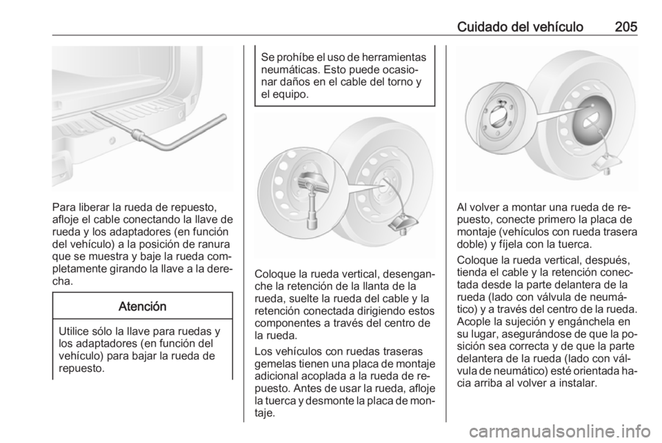 OPEL MOVANO_B 2016.5 Manual de Instrucciones (in Spanish) Cuidado del vehículo205
Para liberar la rueda de repuesto,
afloje el cable conectando la llave de
rueda y los adaptadores (en función
del vehículo) a la posición de ranura
que se muestra y baje la OPEL MOVANO_B 2016.5 Manual de Instrucciones (in Spanish) Cuidado del vehículo205
Para liberar la rueda de repuesto,
afloje el cable conectando la llave de
rueda y los adaptadores (en función
del vehículo) a la posición de ranura
que se muestra y baje la