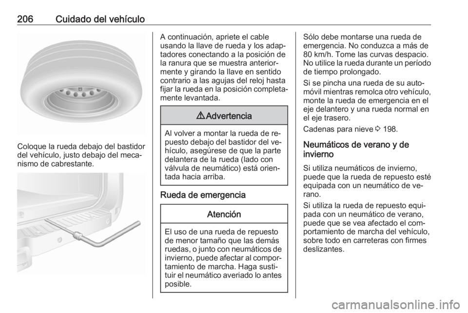 OPEL MOVANO_B 2016.5 Manual de Instrucciones (in Spanish) 206Cuidado del vehículo
Coloque la rueda debajo del bastidor
del vehículo, justo debajo del meca‐
nismo de cabrestante.
A continuación, apriete el cable
usando la llave de rueda y los adap‐ tad OPEL MOVANO_B 2016.5 Manual de Instrucciones (in Spanish) 206Cuidado del vehículo
Coloque la rueda debajo del bastidor
del vehículo, justo debajo del meca‐
nismo de cabrestante.
A continuación, apriete el cable
usando la llave de rueda y los adap‐ tad
