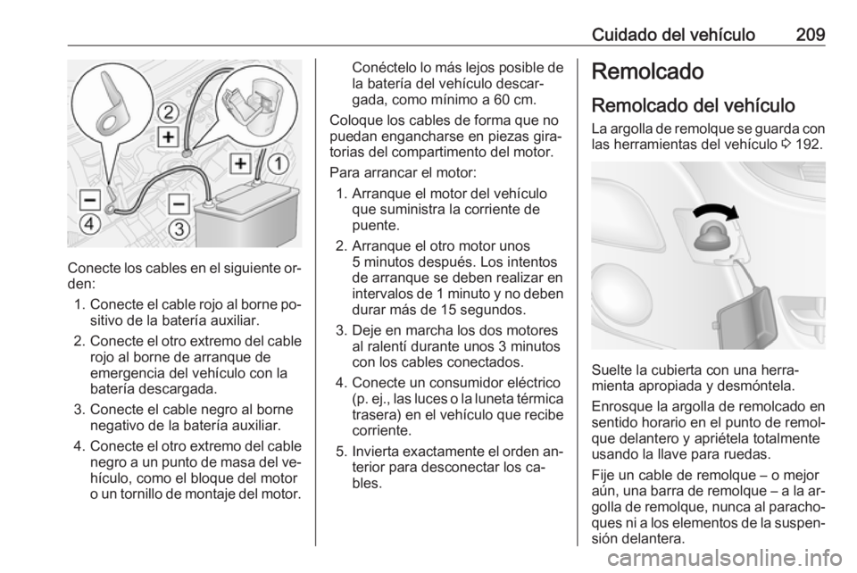 OPEL MOVANO_B 2016.5  Manual de Instrucciones (in Spanish) Cuidado del vehículo209
Conecte los cables en el siguiente or‐
den:
1. Conecte el cable rojo al borne po‐
sitivo de la batería auxiliar.
2. Conecte el otro extremo del cable
rojo al borne de arr