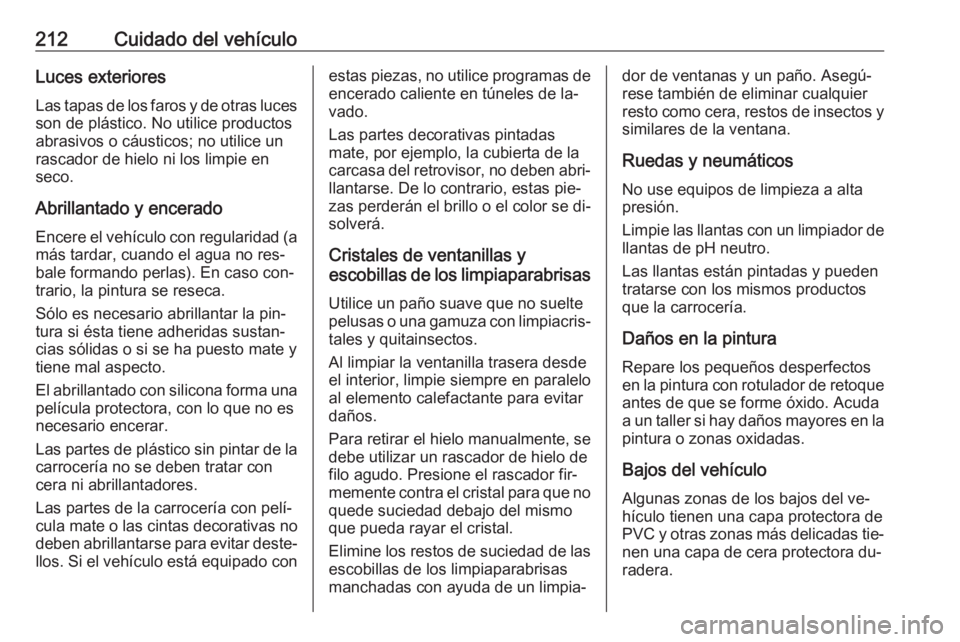 OPEL MOVANO_B 2016.5  Manual de Instrucciones (in Spanish) 212Cuidado del vehículoLuces exterioresLas tapas de los faros y de otras luces
son de plástico. No utilice productos
abrasivos o cáusticos; no utilice un rascador de hielo ni los limpie en
seco.
Ab