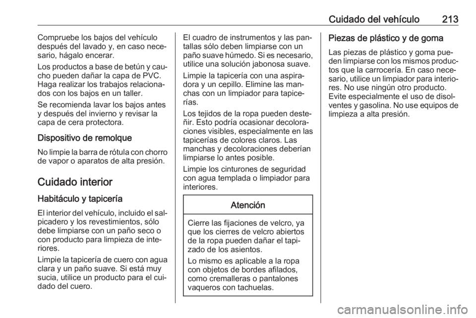 OPEL MOVANO_B 2016.5  Manual de Instrucciones (in Spanish) Cuidado del vehículo213Compruebe los bajos del vehículo
después del lavado y, en caso nece‐
sario, hágalo encerar.
Los productos a base de betún y cau‐
cho pueden dañar la capa de PVC.
Haga 
