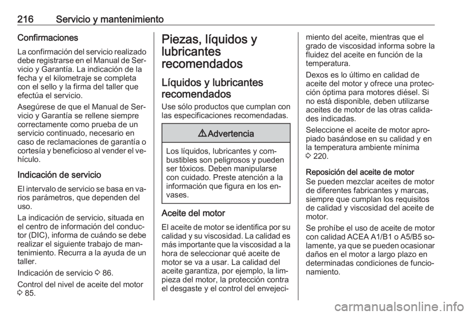 OPEL MOVANO_B 2016.5  Manual de Instrucciones (in Spanish) 216Servicio y mantenimientoConfirmaciones
La confirmación del servicio realizado debe registrarse en el Manual de Ser‐
vicio y Garantía. La indicación de la
fecha y el kilometraje se completa
con