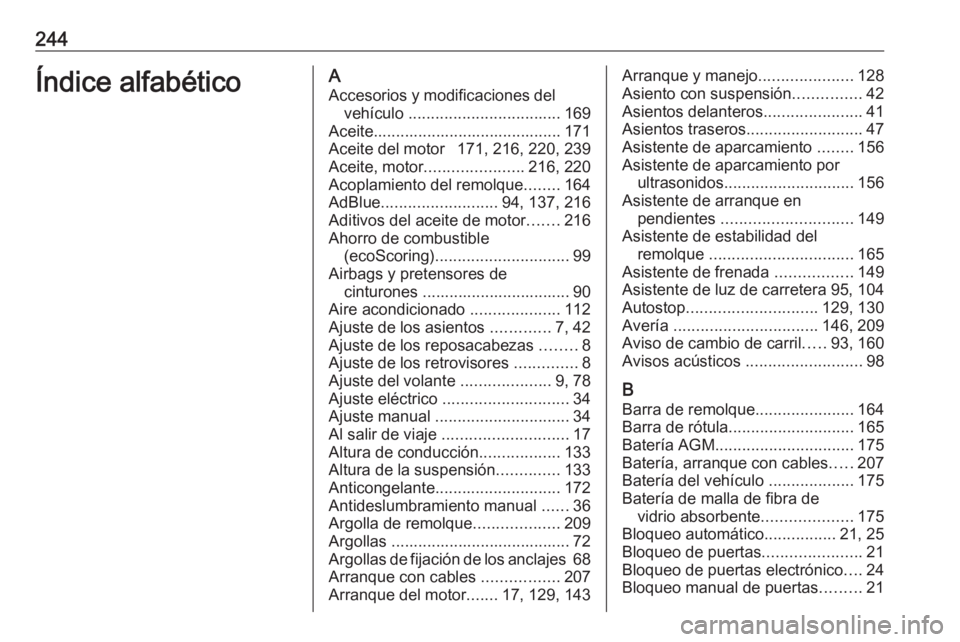 OPEL MOVANO_B 2016.5 Manual de Instrucciones (in Spanish) 244Índice alfabéticoAAccesorios y modificaciones del vehículo .................................. 169
Aceite.......................................... 171
Aceite del motor 171, 216, 220, 239
Aceit OPEL MOVANO_B 2016.5 Manual de Instrucciones (in Spanish) 244Índice alfabéticoAAccesorios y modificaciones del vehículo .................................. 169
Aceite.......................................... 171
Aceite del motor 171, 216, 220, 239
Aceit