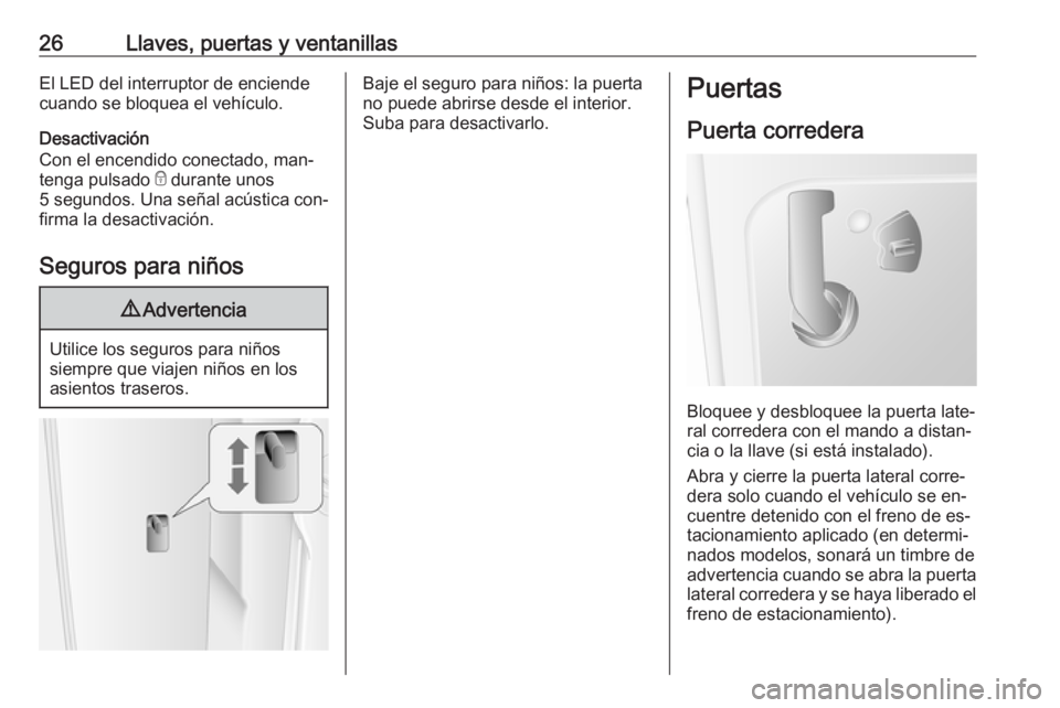 OPEL MOVANO_B 2016.5 Manual de Instrucciones (in Spanish) 26Llaves, puertas y ventanillasEl LED del interruptor de enciende
cuando se bloquea el vehículo.
Desactivación
Con el encendido conectado, man‐ tenga pulsado e durante unos
5 segundos . Una seña OPEL MOVANO_B 2016.5 Manual de Instrucciones (in Spanish) 26Llaves, puertas y ventanillasEl LED del interruptor de enciende
cuando se bloquea el vehículo.
Desactivación
Con el encendido conectado, man‐ tenga pulsado e durante unos
5 segundos . Una seña