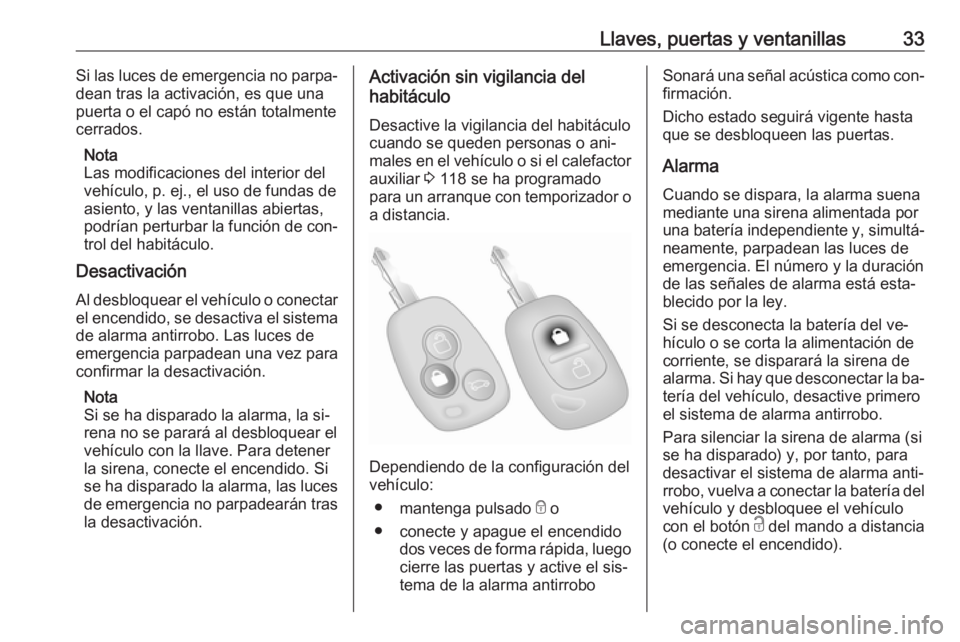 OPEL MOVANO_B 2016.5 Manual de Instrucciones (in Spanish) Llaves, puertas y ventanillas33Si las luces de emergencia no parpa‐
dean tras la activación, es que una
puerta o el capó no están totalmente
cerrados.
Nota
Las modificaciones del interior del
veh OPEL MOVANO_B 2016.5 Manual de Instrucciones (in Spanish) Llaves, puertas y ventanillas33Si las luces de emergencia no parpa‐
dean tras la activación, es que una
puerta o el capó no están totalmente
cerrados.
Nota
Las modificaciones del interior del
veh