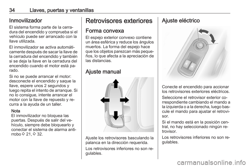 OPEL MOVANO_B 2016.5 Manual de Instrucciones (in Spanish) 34Llaves, puertas y ventanillasInmovilizador
El sistema forma parte de la cerra‐ dura del encendido y comprueba si el vehículo puede ser arrancado con la
llave utilizada.
El inmovilizador se activa OPEL MOVANO_B 2016.5 Manual de Instrucciones (in Spanish) 34Llaves, puertas y ventanillasInmovilizador
El sistema forma parte de la cerra‐ dura del encendido y comprueba si el vehículo puede ser arrancado con la
llave utilizada.
El inmovilizador se activa